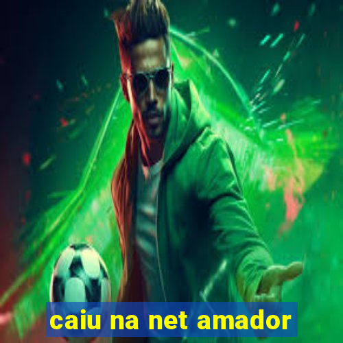 caiu na net amador